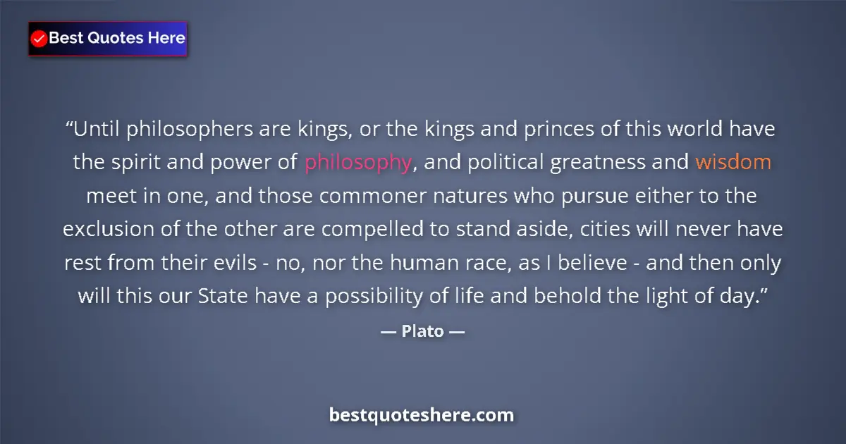 Quote by Plato: Until philosophers are kings, or the kings and princes of this world have the spirit and power of ph...