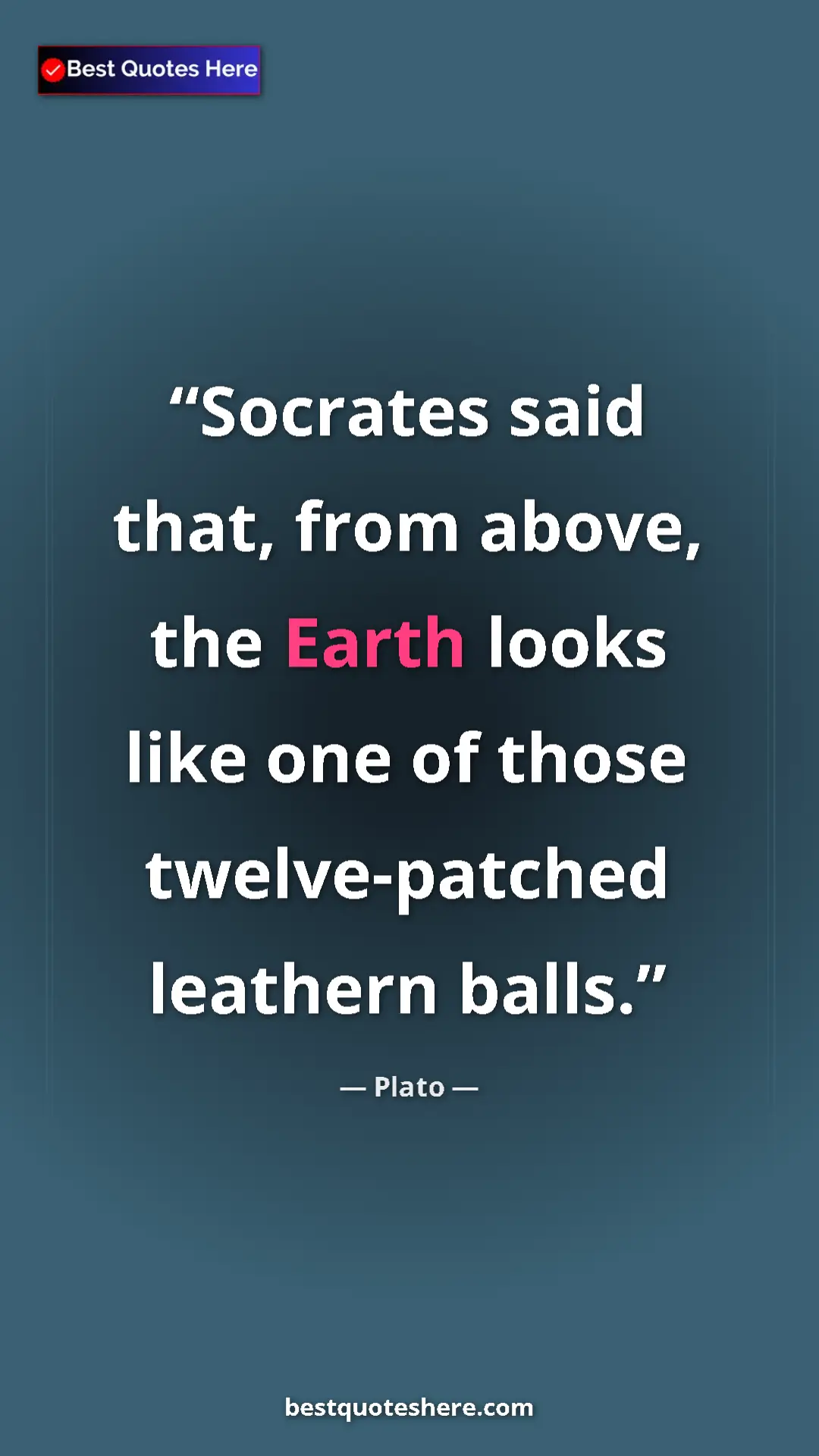 Pinterest quote poster by Plato: "Socrates said that, from above, the Earth looks like one of..."