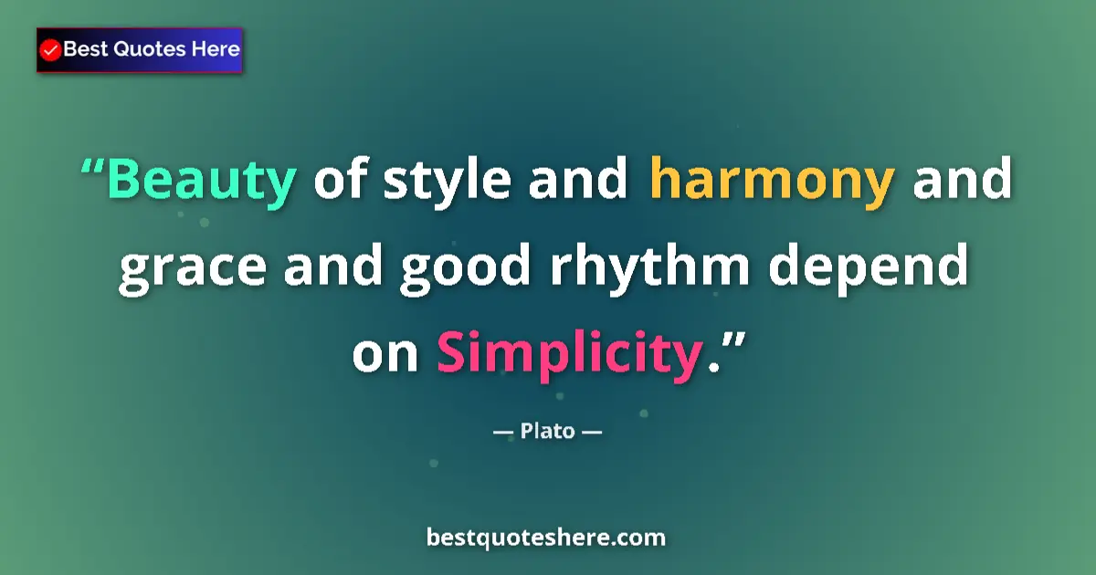 Quote by Plato: Beauty of style and harmony and grace and good rhythm depend on Simplicity....