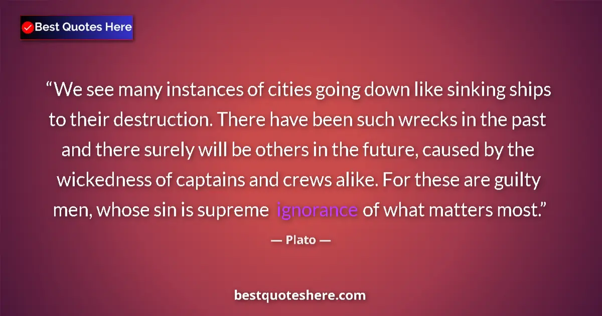 Quote by Plato: We see many instances of cities going down like sinking ships to their destruction. There have been ...