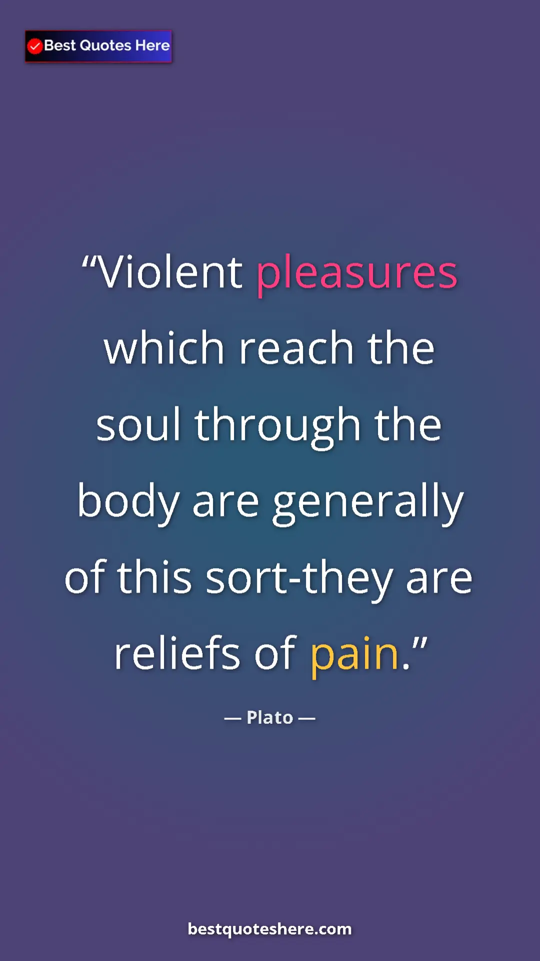 Pinterest quote poster by Plato: "Violent pleasures which reach the soul through the body are..."