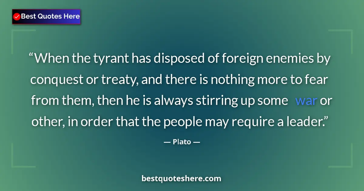 Quote by Plato: When the tyrant has disposed of foreign enemies by conquest or treaty, and there is nothing more to ...