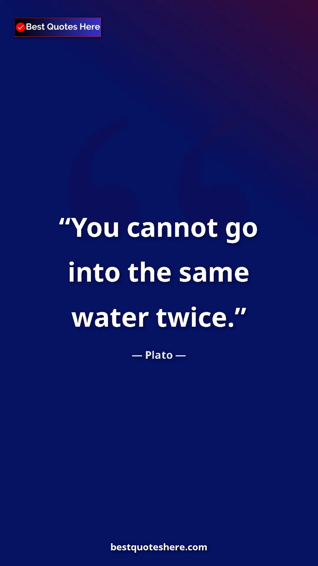Pinterest quote poster by Plato: "You cannot go into the same water twice."