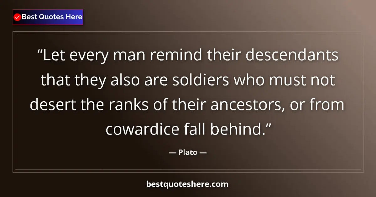 Quote by Plato: Let every man remind their descendants that they also are soldiers who must not desert the ranks of ...