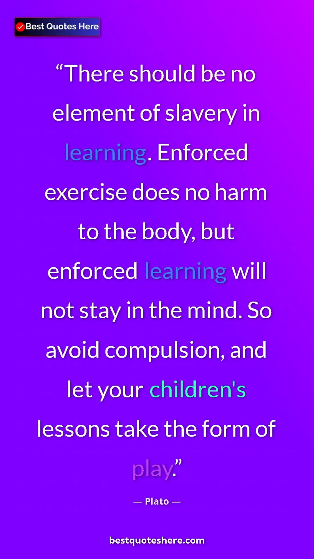 Pinterest quote poster by Plato: "There should be no element of slavery in learning. Enforced..."