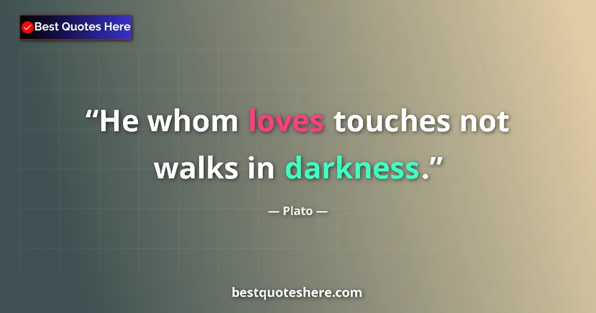 Quote by Plato: He whom loves touches not walks in darkness....