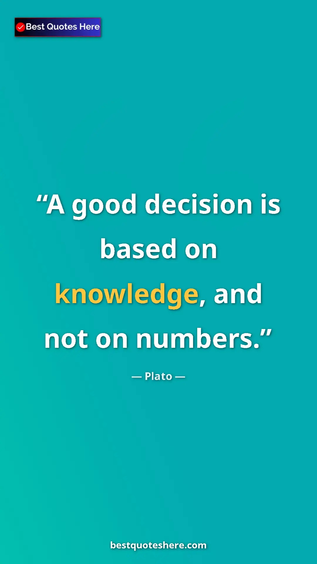 Pinterest quote poster by Plato: "A good decision is based on knowledge, and not on numbers."