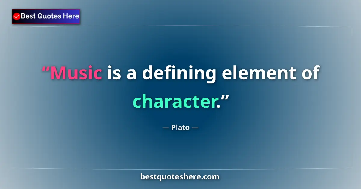 Quote by Plato: Music is a defining element of character....