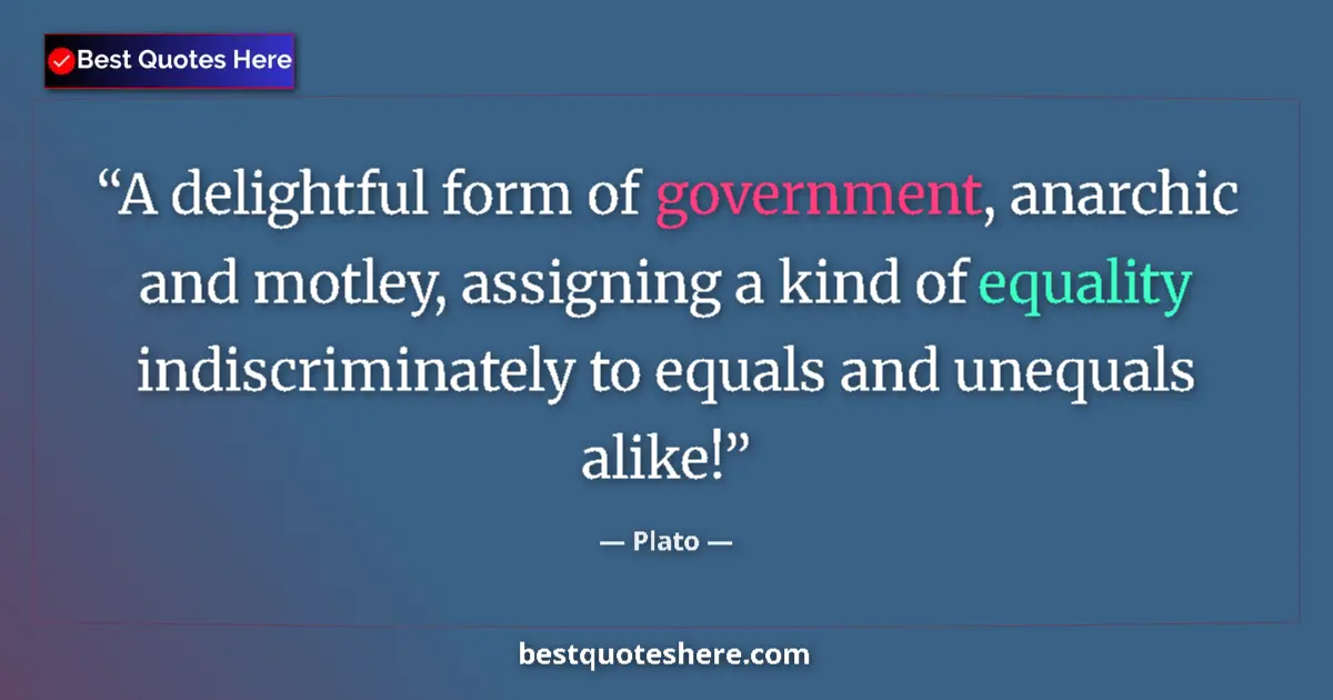 Quote by Plato: A delightful form of government, anarchic and motley, assigning a kind of equality indiscriminately ...