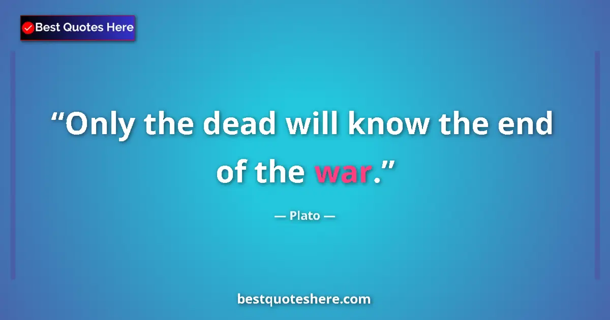 Quote by Plato: Only the dead will know the end of the war....