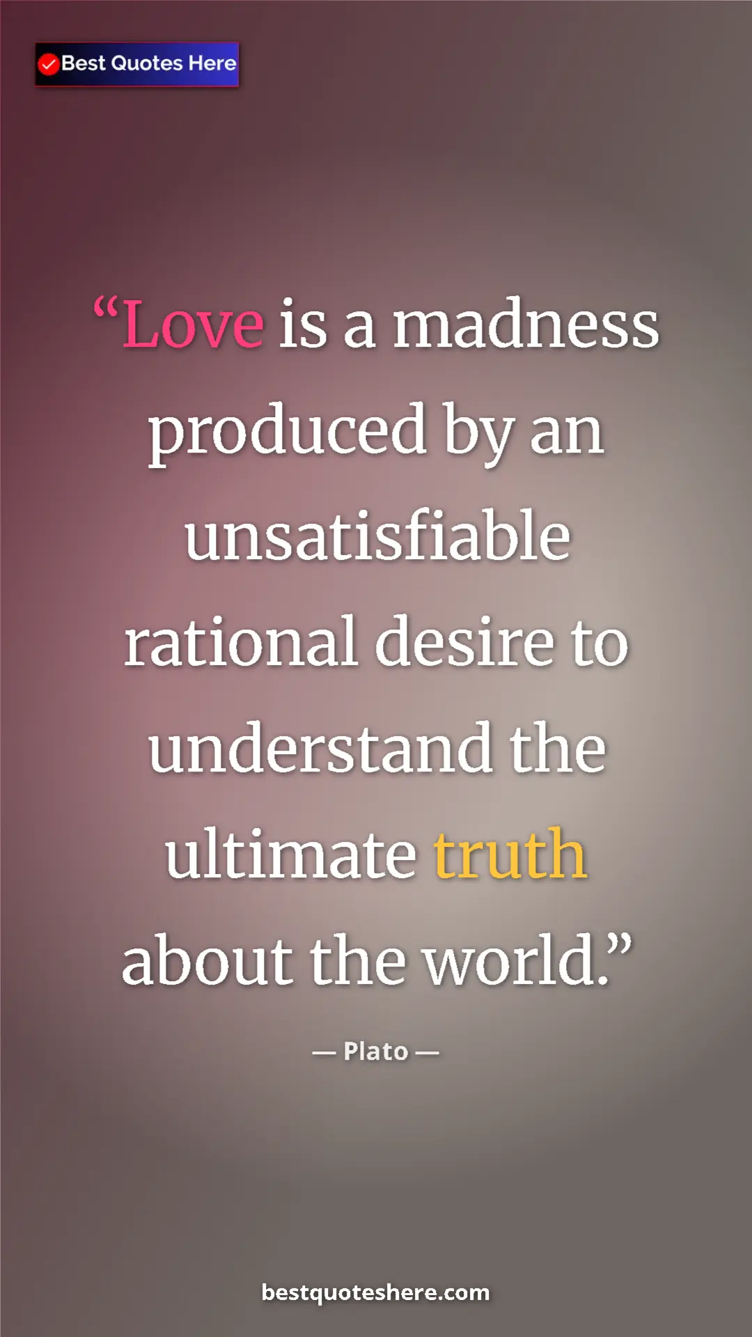 Pinterest quote poster by Plato: "Love is a madness produced by an unsatisfiable rational..."