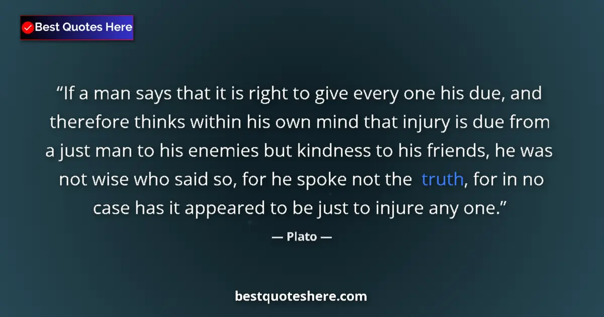 Quote by Plato: If a man says that it is right to give every one his due, and therefore thinks within his own mind t...