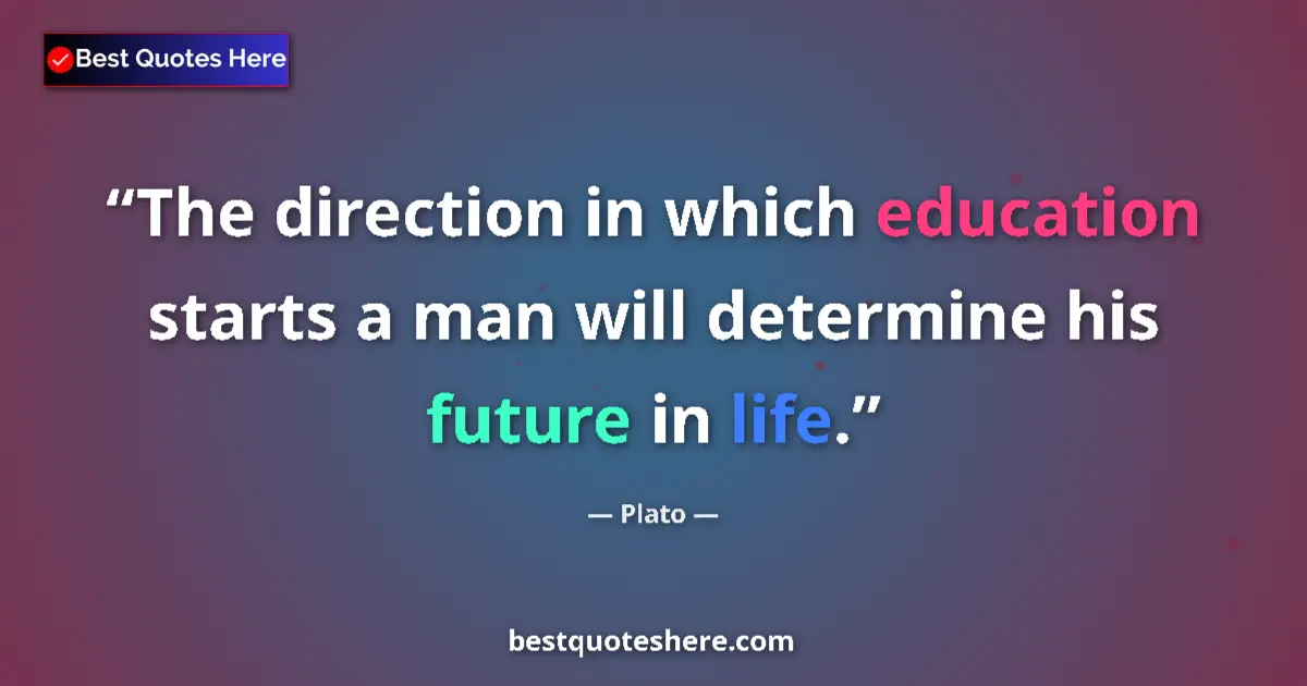 Quote by Plato: The direction in which education starts a man will determine his future in life....