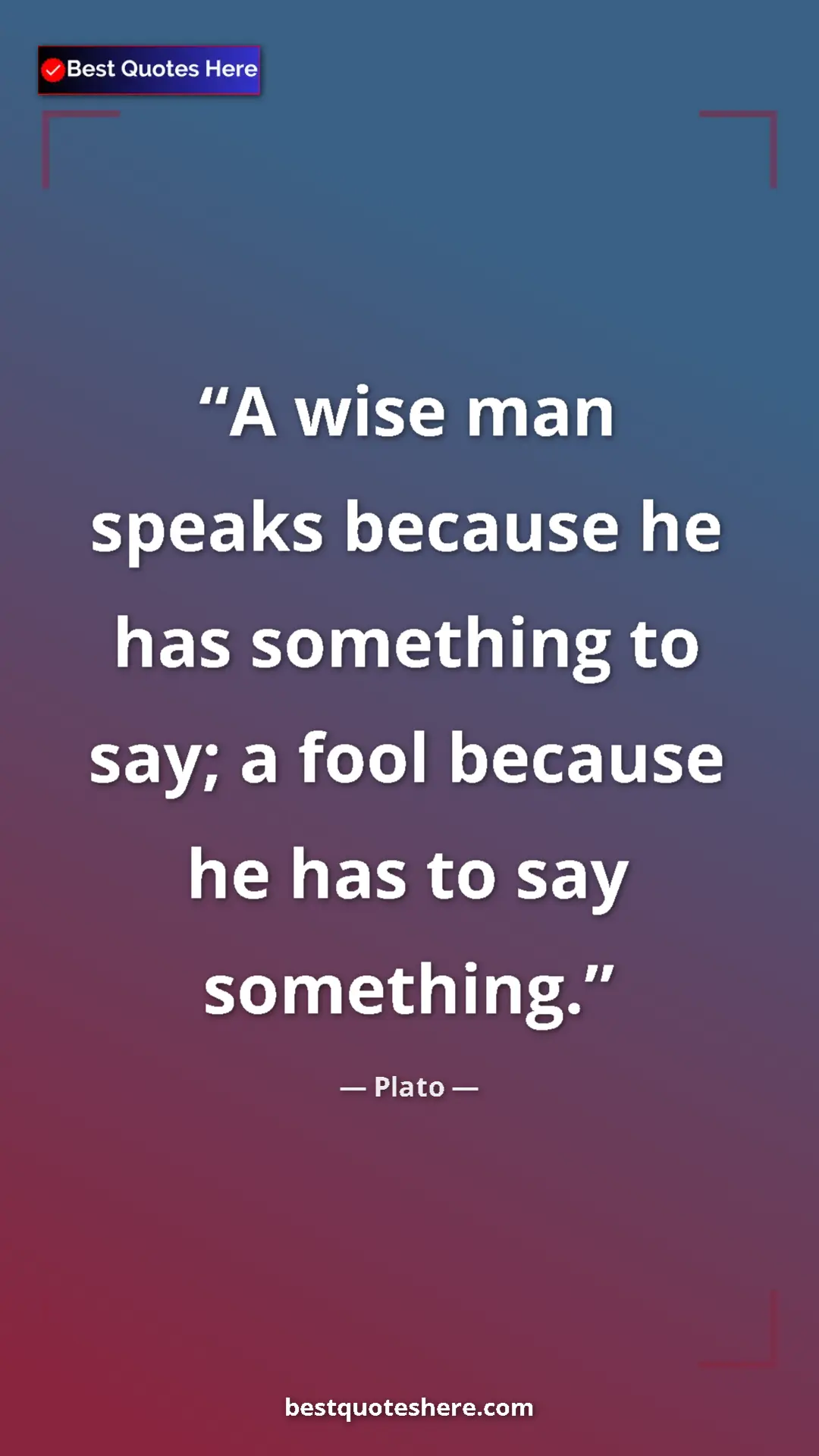 Pinterest quote poster by Plato: "A wise man speaks because he has something to say; a fool..."