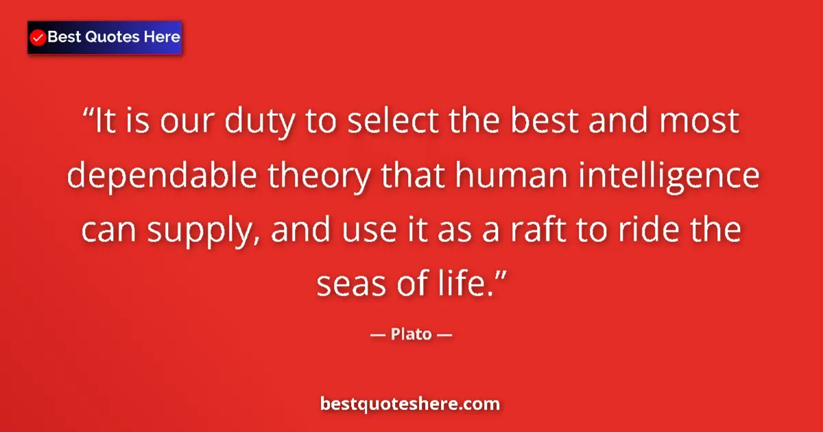 Image for the quote by Plato: It is our duty to select the best and most dependable theory that human intelligence can supply, and...