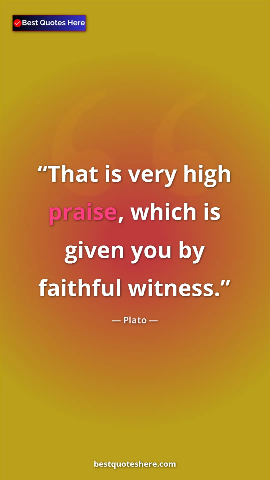Pinterest quote poster by Plato: "That is very high praise, which is given you by faithful..."