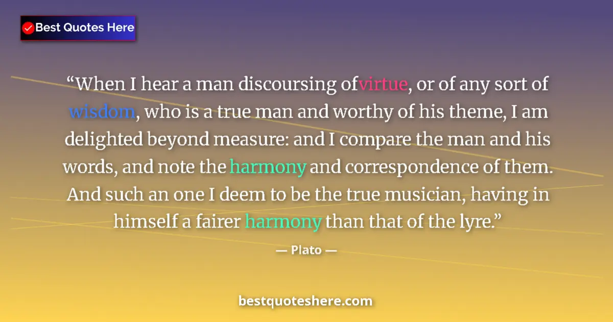 Image for the quote by Plato: When I hear a man discoursing of virtue, or of any sort of wisdom, who is a true man and worthy of h...