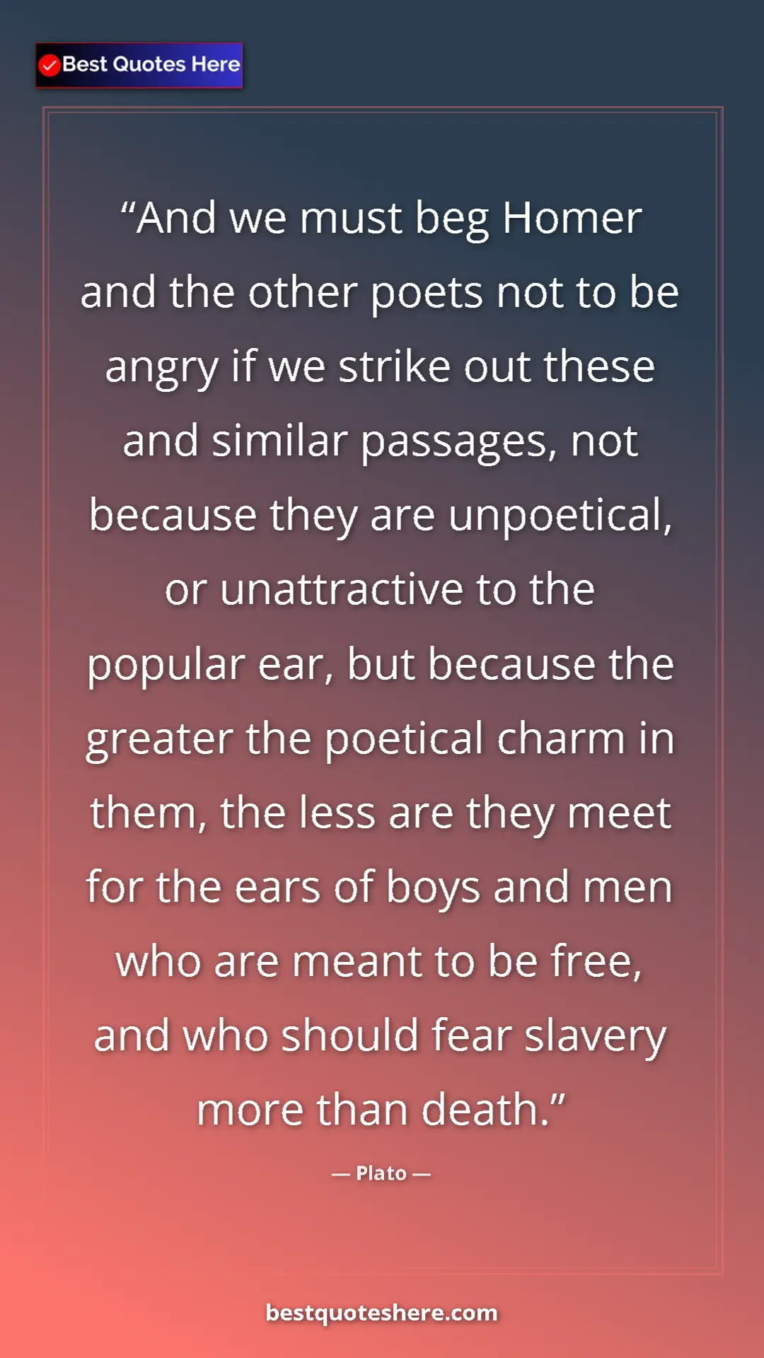Plato Quote Card: "And we must beg Homer and the other poets not to be angry..." Pinterest quote poster by Plato: "And we must beg Homer and the other poets not to be angry..."