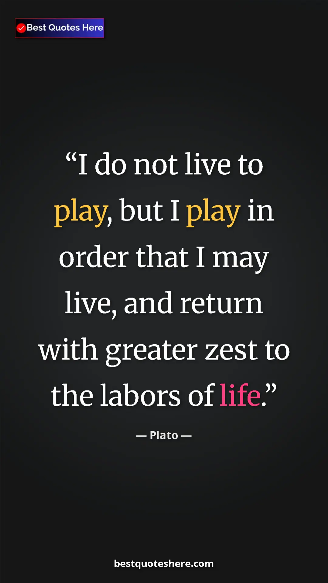 Pinterest quote poster by Plato: "I do not live to play, but I play in order that I may live,..."