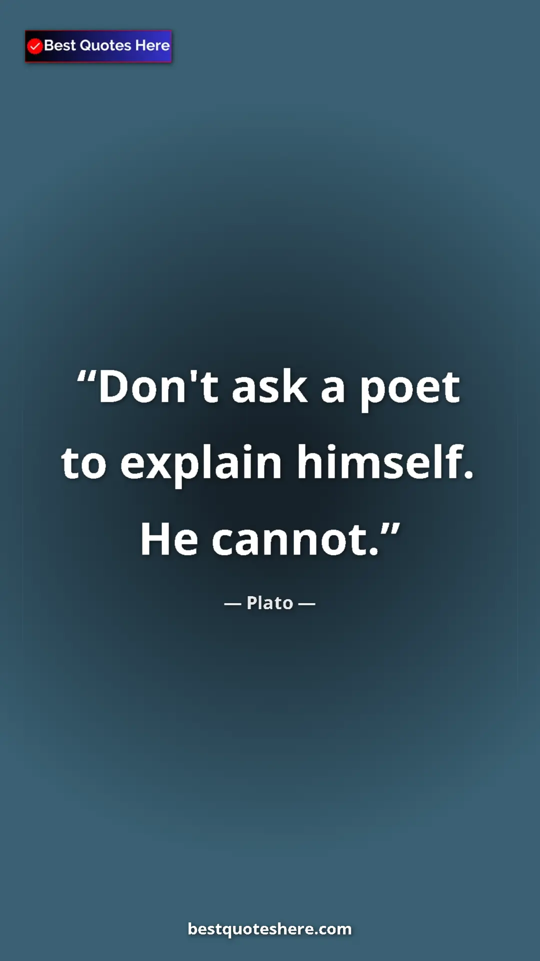 Pinterest quote poster by Plato: "Don't ask a poet to explain himself. He cannot."