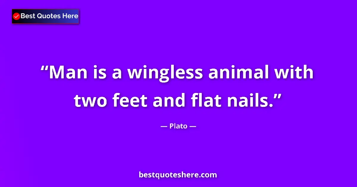 Quote by Plato: Man is a wingless animal with two feet and flat nails....