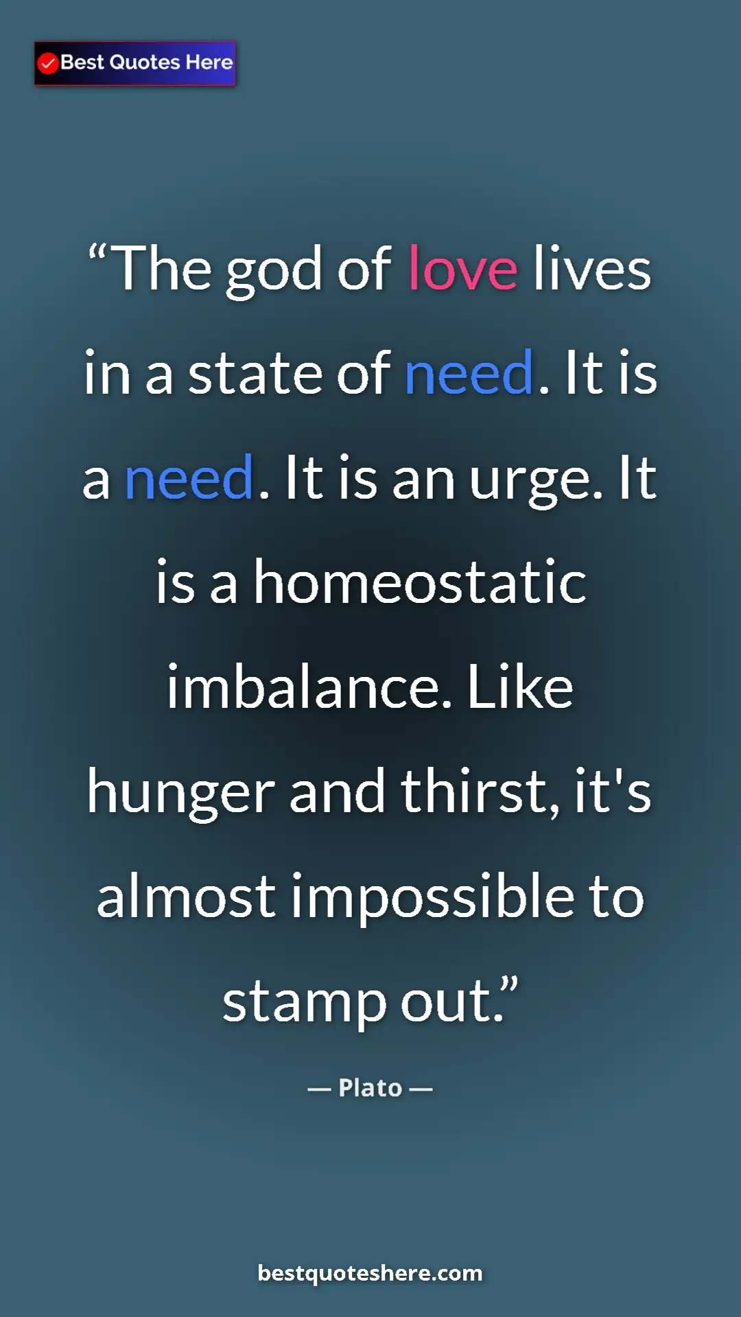 Pinterest quote poster by Plato: "The god of love lives in a state of need. It is a need. It i"
