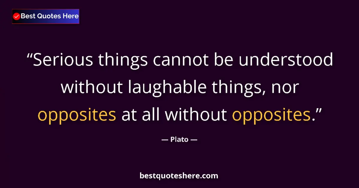 Image for the quote by Plato: Serious things cannot be understood without laughable things, nor opposites at all without opposites...