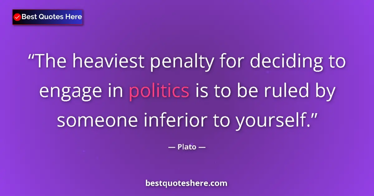 Image for the quote by Plato: The heaviest penalty for deciding to engage in politics is to be ruled by someone inferior to yourse...