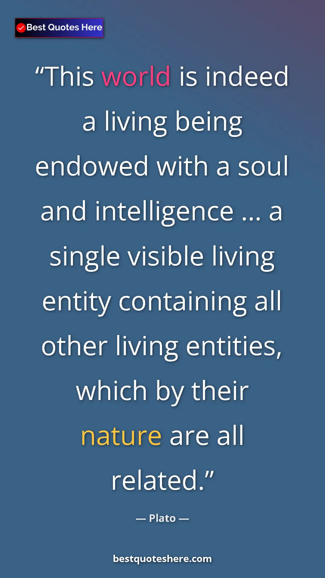 Pinterest quote poster by Plato: "This world is indeed a living being endowed with a soul and..."
