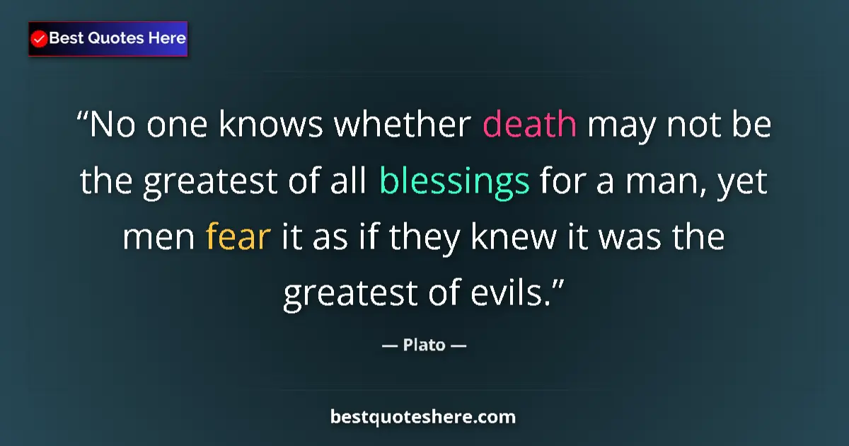 Quote by Plato: No one knows whether death may not be the greatest of all blessings for a man, yet men fear it as if...