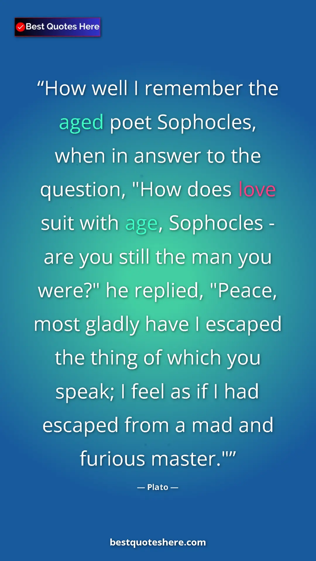 Plato Quote Card: "How well I remember the aged poet Sophocles, when in answer..." Pinterest quote poster by Plato: "How well I remember the aged poet Sophocles, when in answer..."