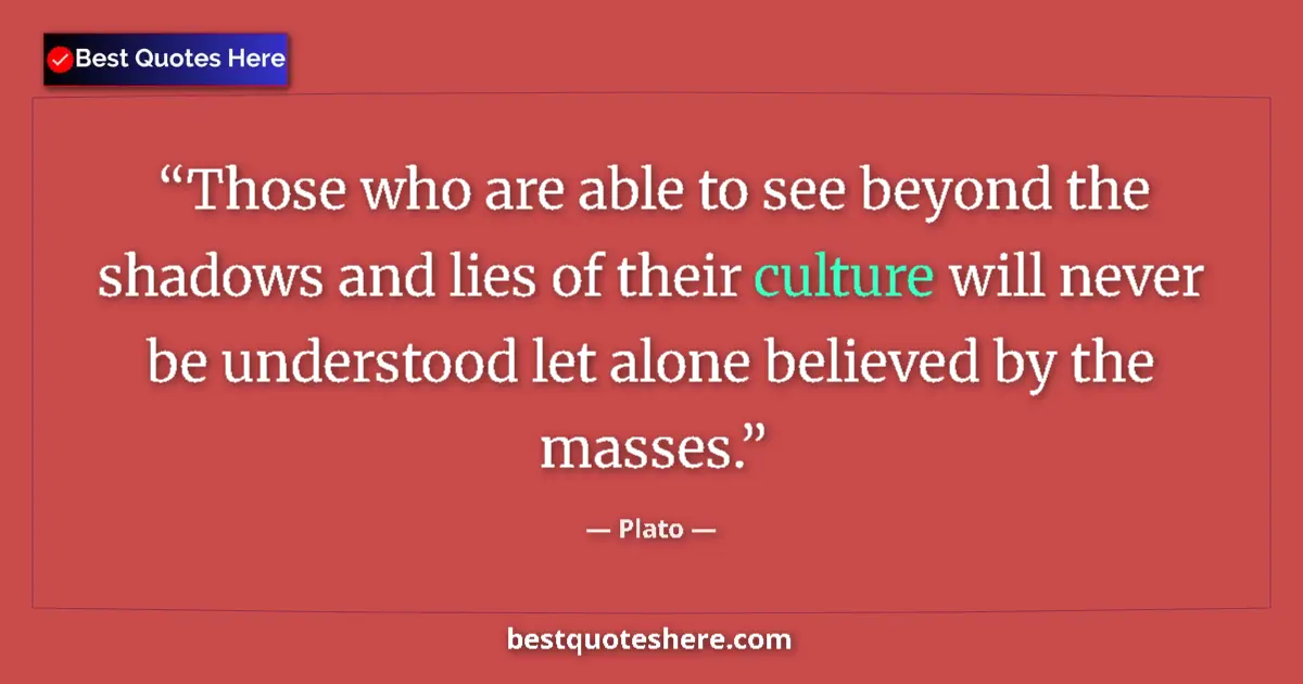 Plato quote: "Those who are able to see beyond the shadows and lies of..."