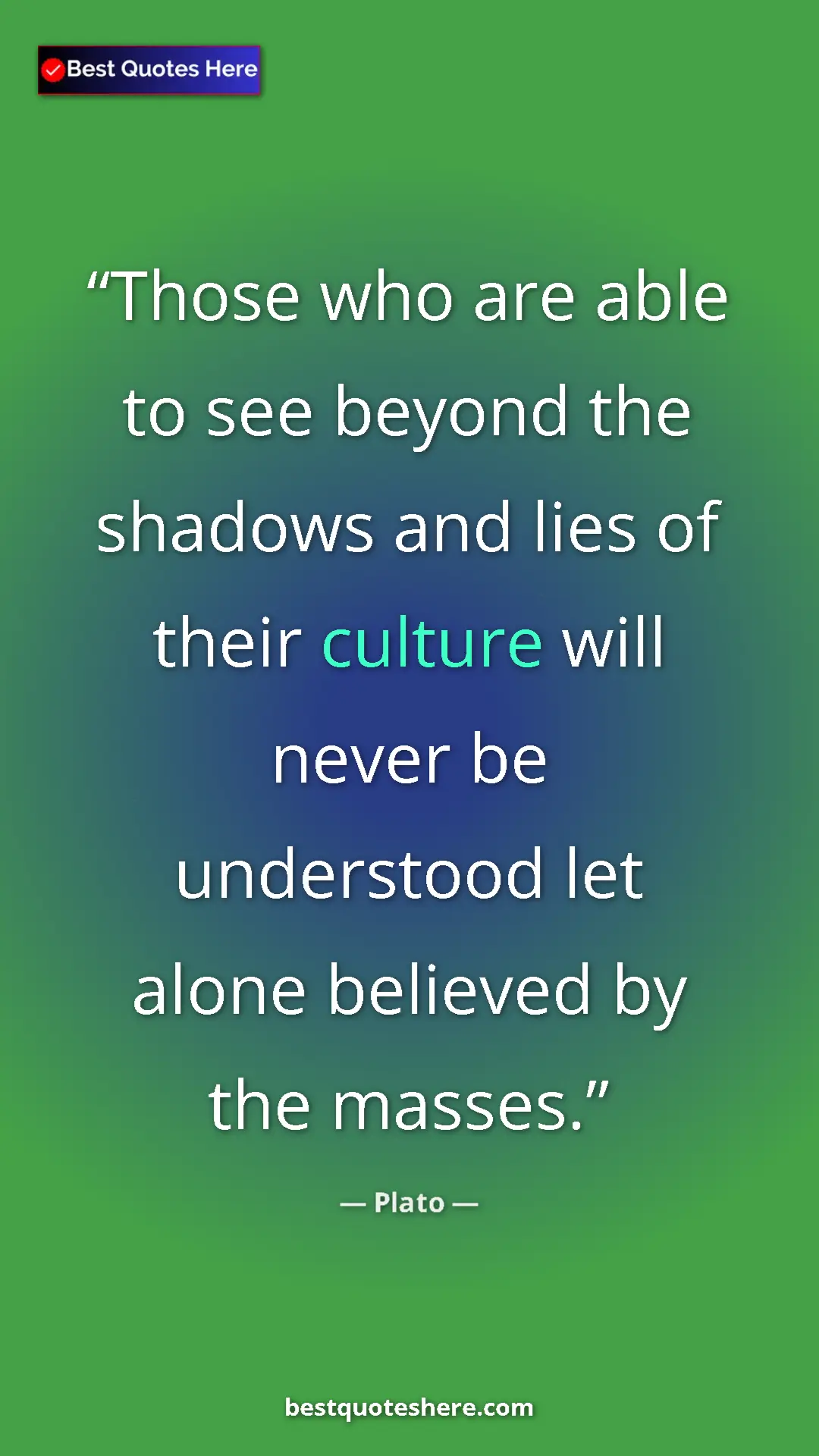 Pinterest quote poster by Plato: "Those who are able to see beyond the shadows and lies of..."