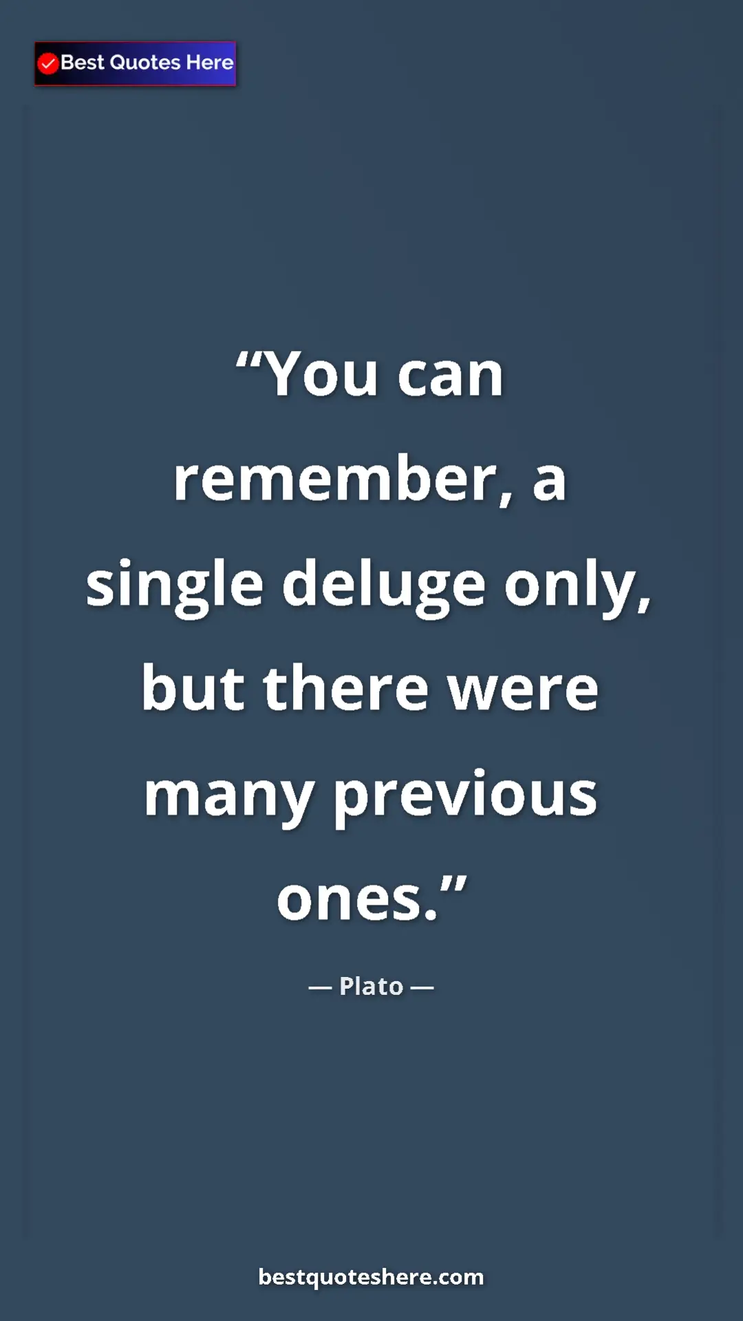 Pinterest quote poster by Plato: "You can remember, a single deluge only, but there were many..."