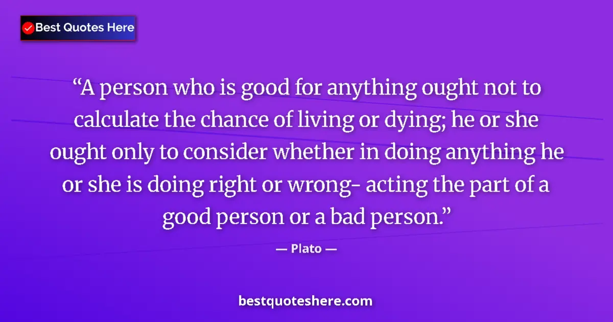 Quote by Plato: A person who is good for anything ought not to cal