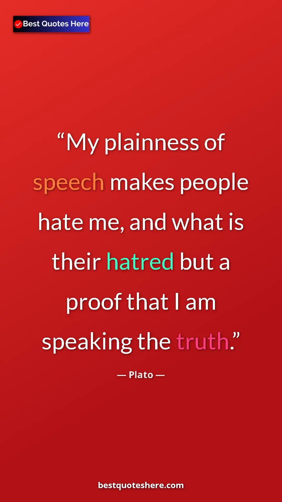 Pinterest quote poster by Plato: "My plainness of speech makes people hate me, and what is..."