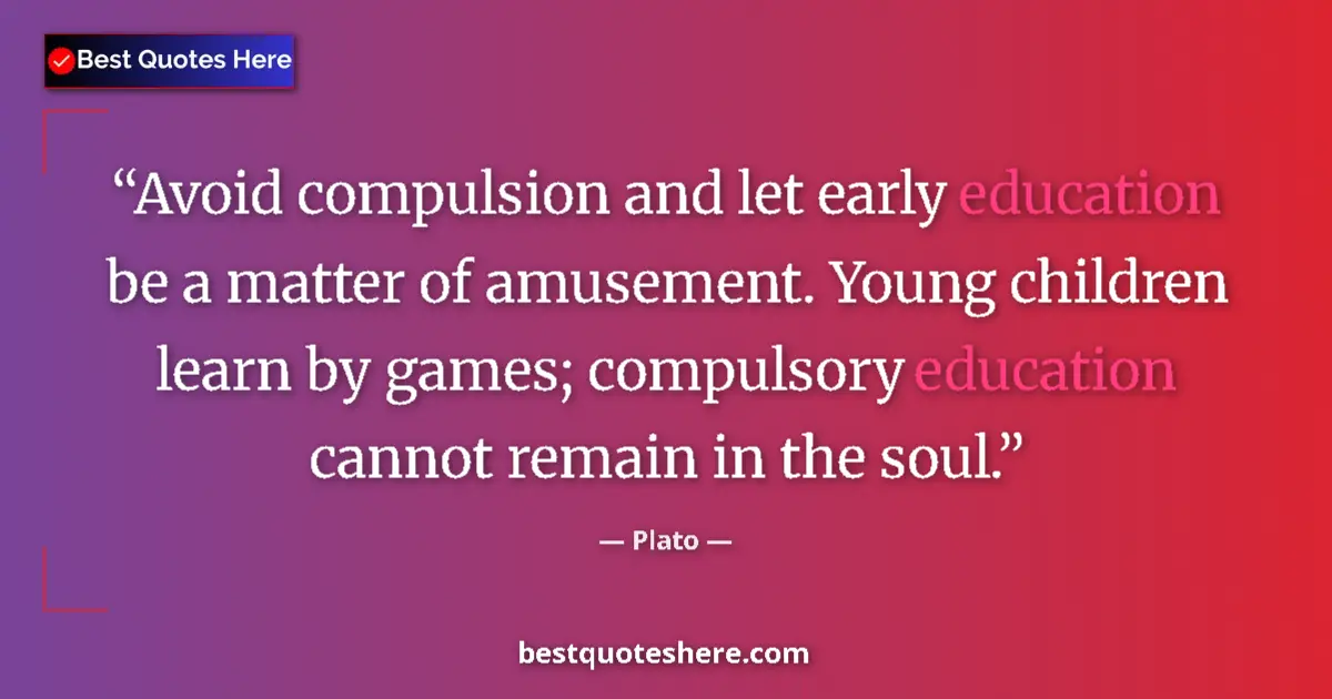 Image for the quote by Plato: Avoid compulsion and let early education be a matter of amusement. Young children learn by games; co...