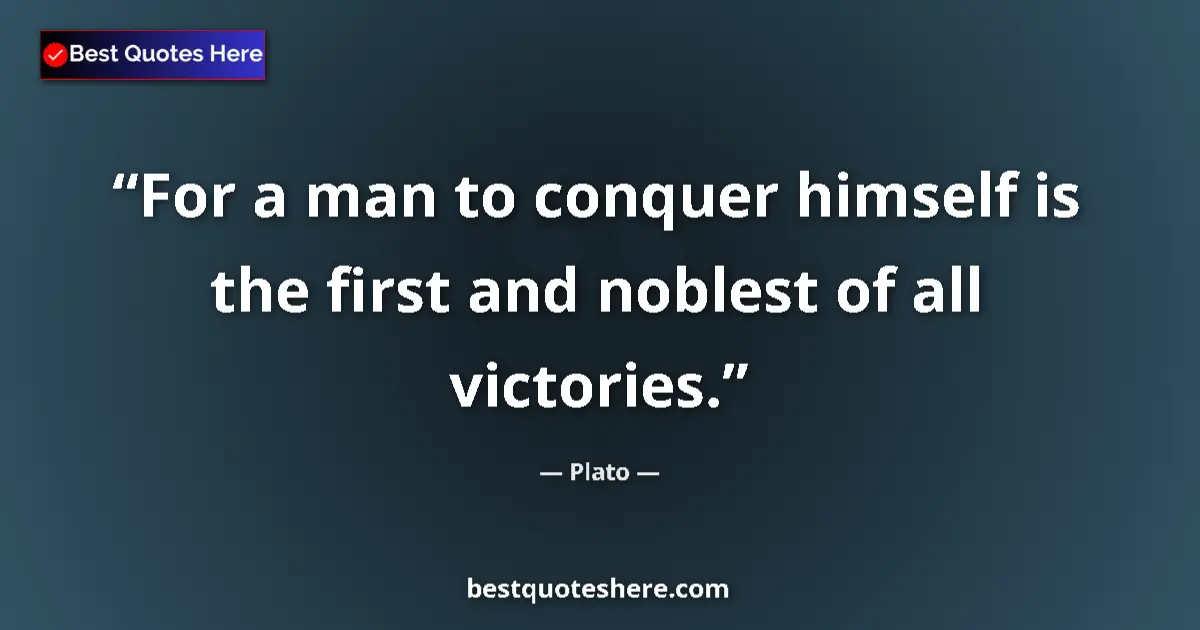 Quote by Plato: For a man to conquer himself is the first and noblest of all victories....