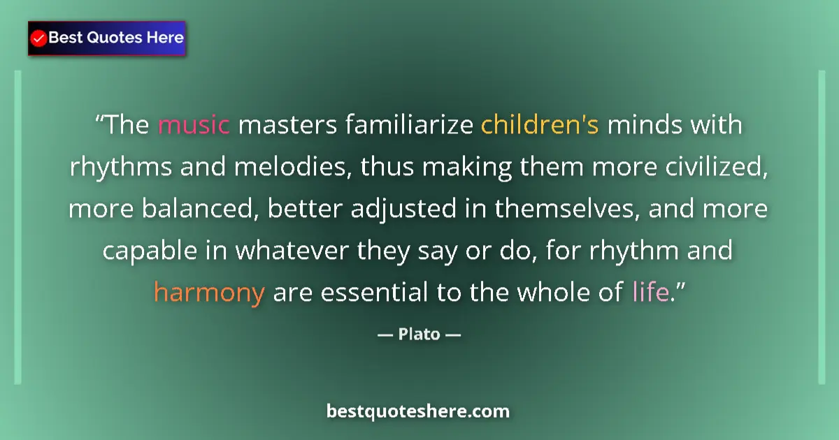 Plato Quote: "The music masters familiarize children's minds with rhythms..." Plato quote: "The music masters familiarize children's minds with rhythms..."