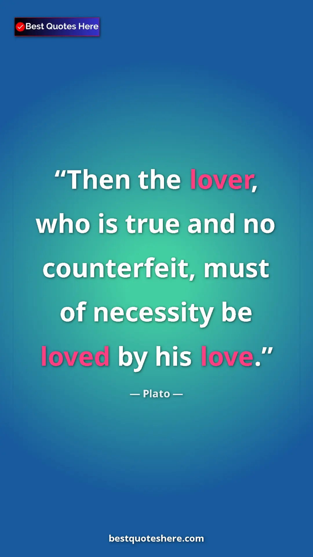 Pinterest quote poster by Plato: "Then the lover, who is true and no counterfeit, must of..."