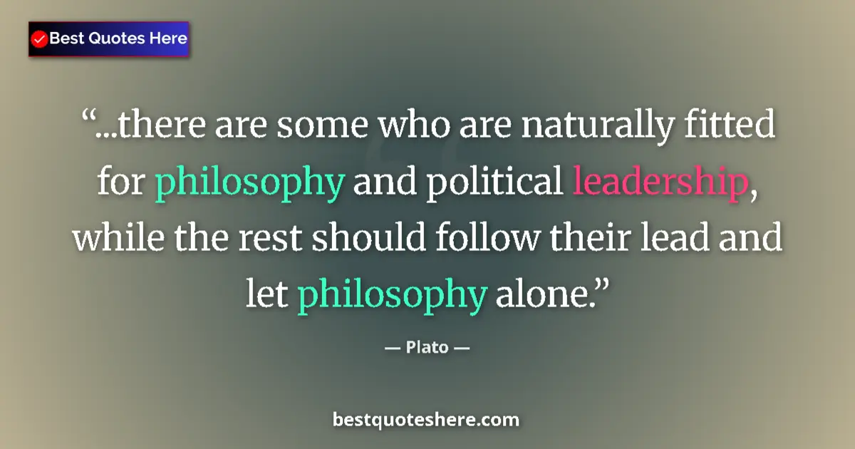 Image for the quote by Plato: ...there are some who are naturally fitted for philosophy and political leadership, while the rest s...