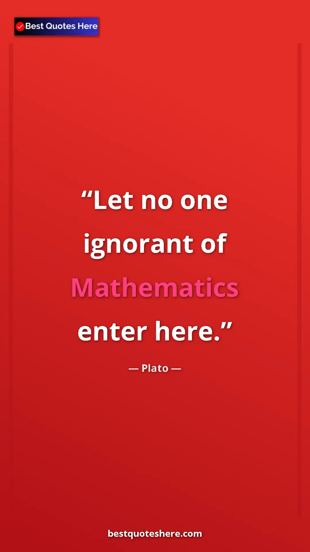Plato Quote Card: "Let no one ignorant of Mathematics enter here." Pinterest quote poster by Plato: "Let no one ignorant of Mathematics enter here."