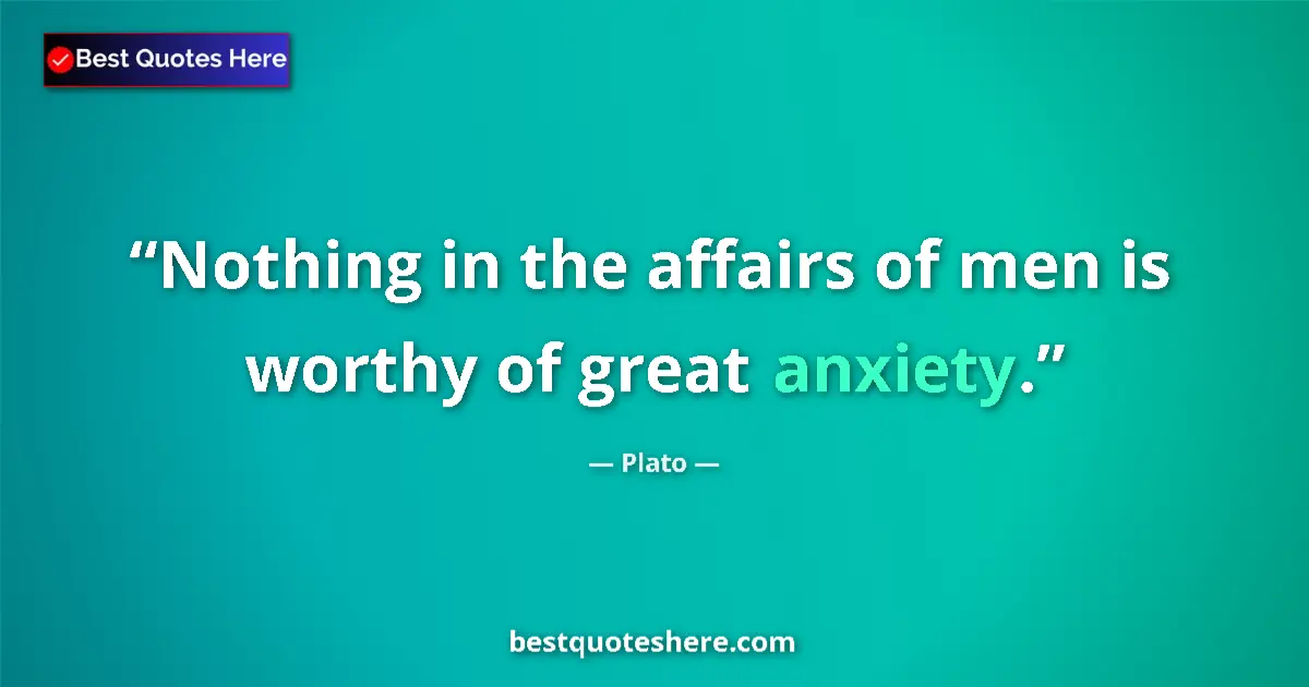 Quote by Plato: Nothing in the affairs of men is worthy of great a