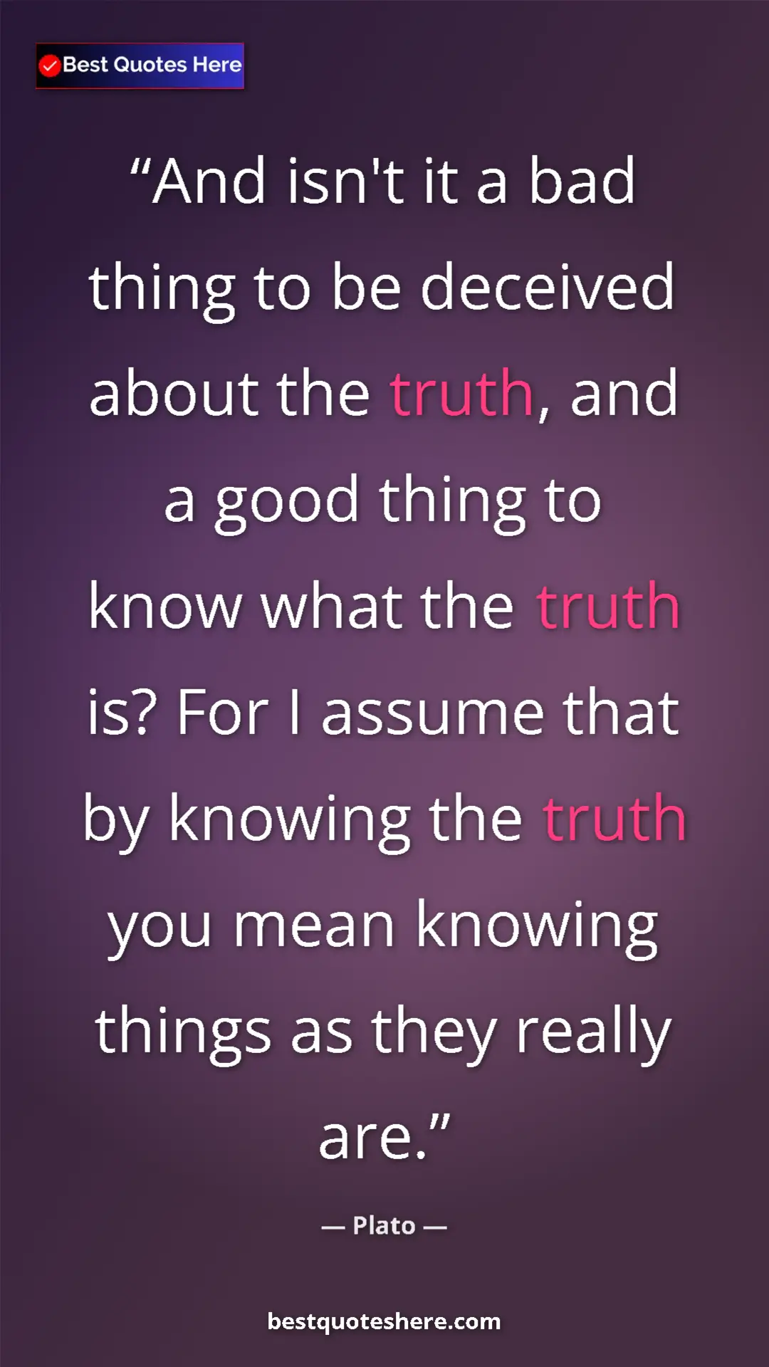 Pinterest quote poster by Plato: "And isn't it a bad thing to be deceived about the truth,..."