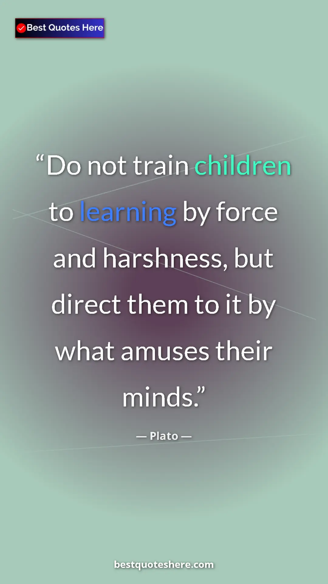 Pinterest quote poster by Plato: "Do not train children to learning by force and harshness,..."