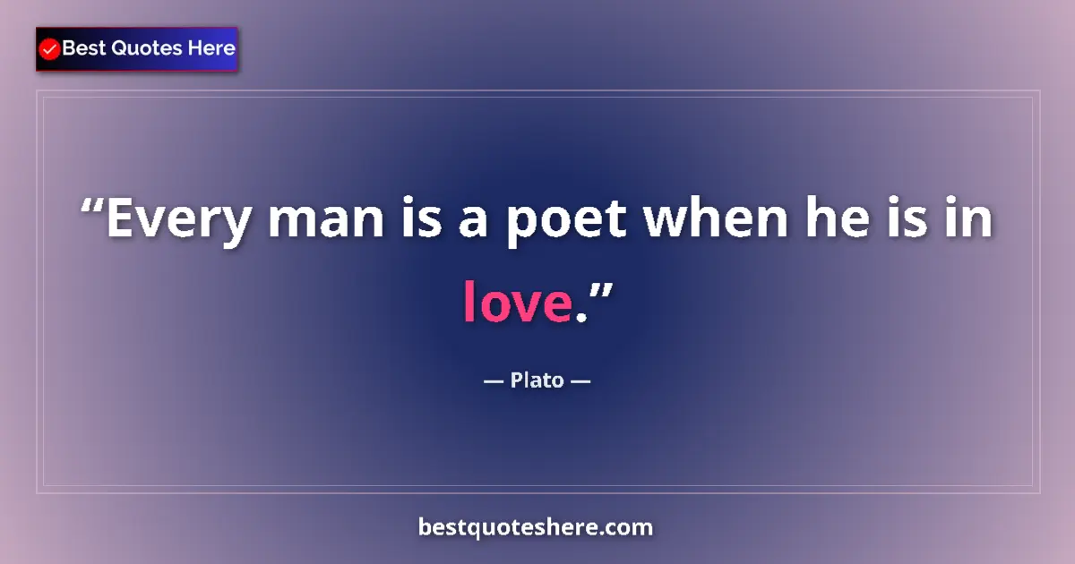 Plato quote: "Every man is a poet when he is in love."