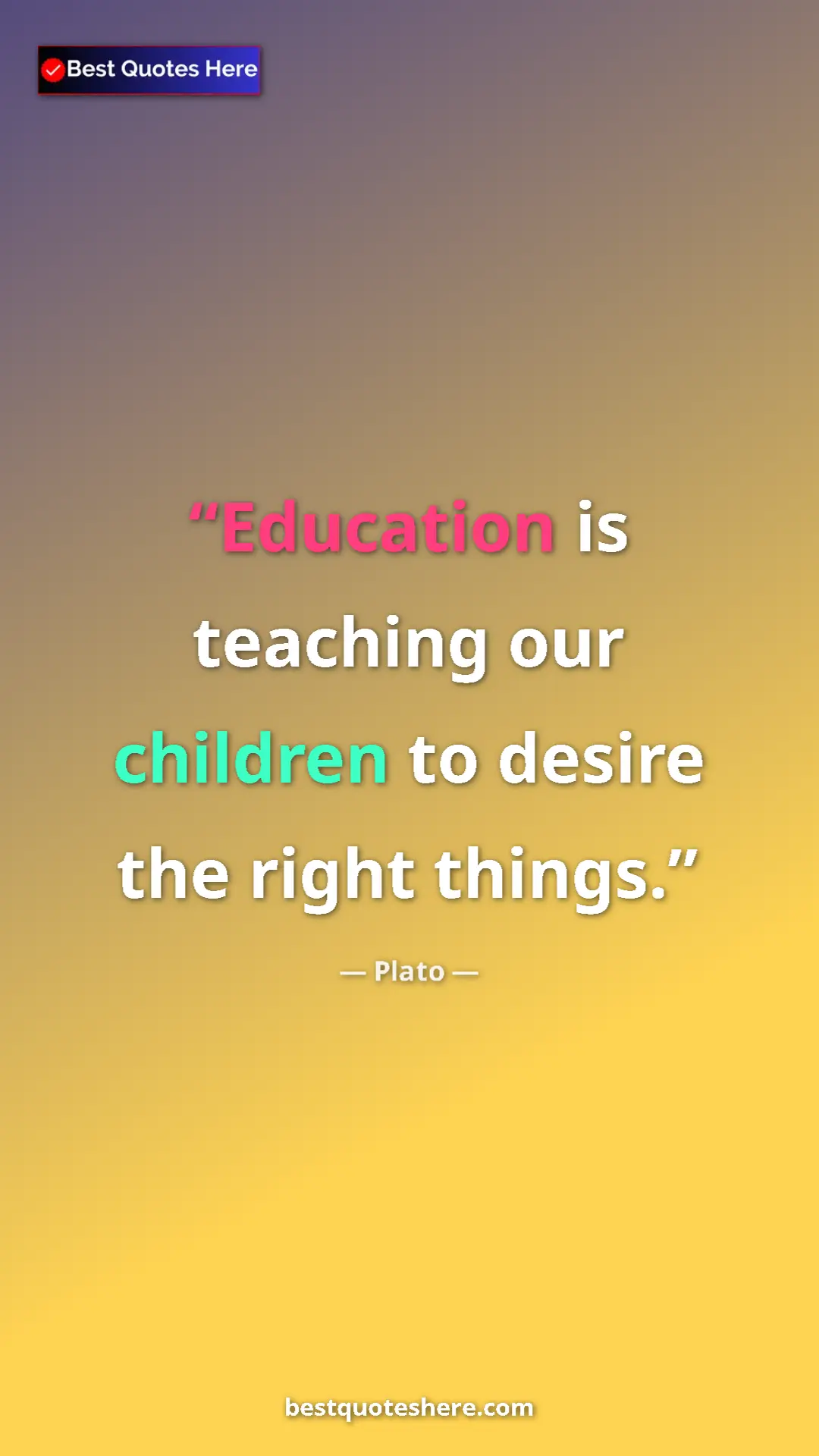 Pinterest quote poster by Plato: "Education is teaching our children to desire the right..."
