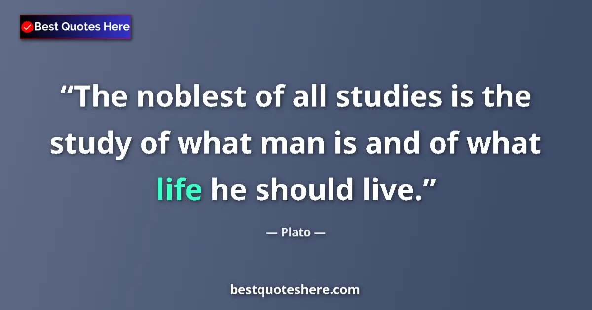 Quote by Plato: The noblest of all studies is the study of what ma