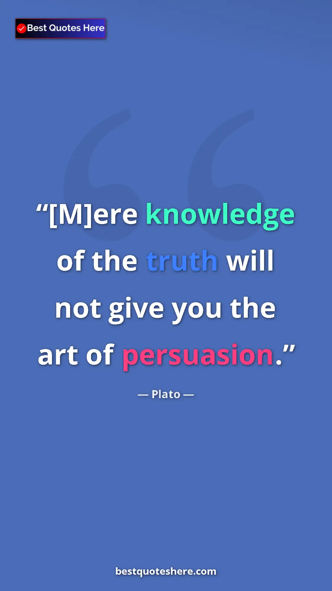 Pinterest quote poster by Plato: "[M]ere knowledge of the truth will not give you the art of..."