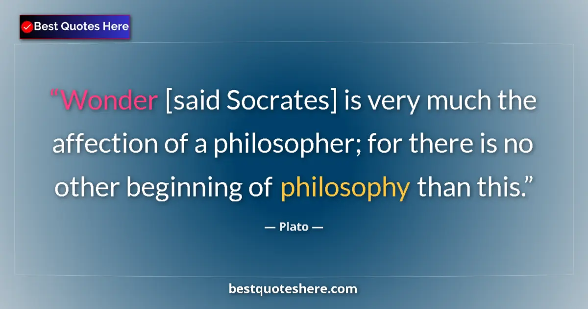 Quote by Plato: Wonder [said Socrates] is very much the affection 